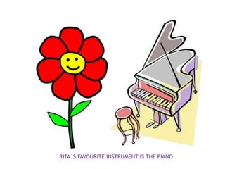 RITA´S FAVOURITE INSTRUMENT IS THE PIANO
 