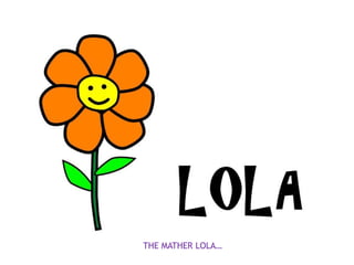 THE MATHER LOLA…
 