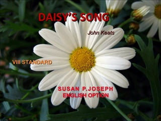 DAISY’S SONGDAISY’S SONG
VIII STANDARDVIII STANDARD
John KeatsJohn Keats
 