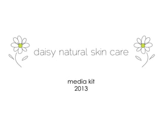 daisy natural skin care
media kit
2013
 