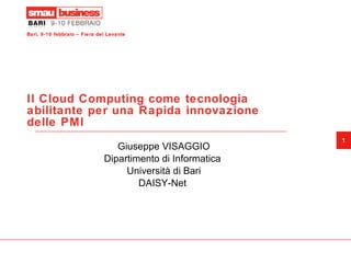 Il Cloud Computing come tecnologia abilitante per una Rapida innovazione delle PMI Giuseppe VISAGGIO Dipartimento di Informatica  Università di Bari DAISY-Net  