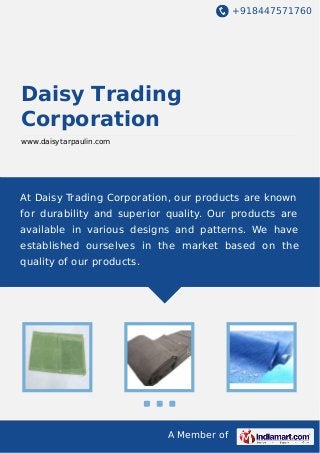 +918447571760
A Member of
Daisy Trading
Corporation
www.daisytarpaulin.com
At Daisy Trading Corporation, our products are known
for durability and superior quality. Our products are
available in various designs and patterns. We have
established ourselves in the market based on the
quality of our products.
 