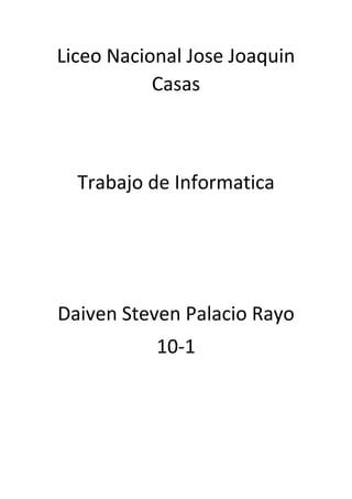 Liceo Nacional Jose Joaquin
Casas
Trabajo de Informatica
Daiven Steven Palacio Rayo
10-1
 