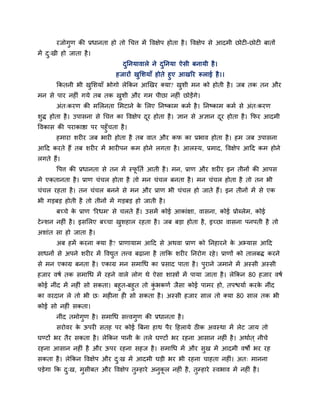 यजोगण की प्रधानता हो तो चचत्त भें ववऺेऩ होता है । ववऺेऩ से आदभी छोटी-छोटी फातों
भें द्खी हो जाता है ।
                                दननमावारे ने दननमा ऐसी फनामी है ।
                              हजायों खमशमाॉ होते हए आखरय रूराई है ।।
       ककतनी बी खमशमाॉ बोगो रेककन आणखय क्मा? खशी भन को होती है । जफ तक तन औय
भन से ऩाय नहीॊ गमे तफ तक खशी औय गभ ऩीछा नहीॊ छोडेंगे।
       अॊत्कयण की भमरनता मभटाने क मरए ननष्काभ कभद है । ननष्काभ कभद से अॊत्कयण
                                 े
शद्ध होता है । उऩासना से चचत्त का ववऺेऩ दय होता है । ऻान से अऻान दय होता है । कपय आदभी
                                         ू                        ू
ववकास की ऩयाकाद्षा ऩय ऩहॉ चता है ।
       हभाया शयीय जफ बायी होता है तफ वात औय कप का प्रबाव होता है । हभ जफ उऩासना
आहद कयते हैं तफ शयीय भें बायीऩन कभ होने रगता है । आरस्म, प्रभाद, ववऺेऩ आहद कभ होने
रगते हैं।
       वऩत्त की प्रधानता से तन भें स्पनतद आती है । भन, प्राण औय शयीय इन तीनों की आऩस
                                      ू
भें एकतानता है । प्राण चॊचर होता है तो भन चॊचर फनता है । भन चॊचर होता है तो तन बी
चॊचर यहता है । तन चॊचर फनने से भन औय प्राण बी चॊचर हो जाते हैं। इन तीनों भें से एक
बी गडफड होती है तो तीनों भें गडफड हो जाती है ।
       फच्चे क प्राण 'रयधभ' से चरते हैं। उसभें कोई आकाॊऺा, वासना, कोई प्रोब्रेभ, कोई
              े
टे न्शन नहीॊ है । इसमरए फच्चा खशहार यहता है । जफ फडा होता है , इच्छा वासना ऩनऩती है तो
अशाॊत सा हो जाता है ।
       अफ हभें कयना क्मा है ? प्राणामाभ आहद से अथवा प्राण को ननहायने क अभ्मास आहद
                                                                      े
साधनों से अऩने शयीय भें ववद्यत तत्त्व फढ़ाना है ताकक शयीय ननयोग यहे । प्राणों को तारफद्ध कयने
से भन एकाग्र फनता है । एकाग्र भन सभाचध का प्रसाद ऩाता है । ऩयाने जभाने भें अस्सी अस्सी
हजाय वषद तक सभाचध भें यहने वारे रोग थे ऐसा शास्त्रों भें ऩामा जाता है । रेककन 80 हजाय वषद
कोई नीॊद भें नहीॊ सो सकता। फहत-फहत तो कबकणद जैसा कोई ऩाभय हो, तऩद्ळमाद कयक नीॊद
                                       ॊ                                  े
का वयदान रे तो बी छ् भहीना ही सो सकता है । अस्सी हजाय सार तो क्मा 80 सार तक बी
कोई सो नहीॊ सकता।
       नीॊद तभोगण है । सभाचध सत्त्वगण की प्रधानता है ।
       सयोवय क ऊऩयी सतह ऩय कोई बफना हाथ ऩैय हहरामे ठीक अवस्था भें रेट जाम तो
              े
घण्टों बय तैय सकता है । रेककन ऩानी क तरे घण्टों बय यहना आसान नहीॊ है । अथादत ् नीचे
                                    े
यहना आसान नहीॊ है औय ऊऩय यहना सहज है । सभाचध भें औय सख भें आदभी वषों बय यह
सकता है । रेककन ववऺेऩ औय द्ख भें आदभी घडी बय बी यहना चाहता नहीॊ। अत् भानना
ऩडेगा कक द्ख, भसीफत औय ववऺेऩ तम्हाये अनकर नहीॊ है , तम्हाये स्वबाव भें नहीॊ है ।
                                        ू
 