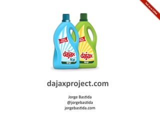 dajaxproject.com
      Jorge	
  Bas*da
      @jorgebas*da
    jorgebas*da.com
 