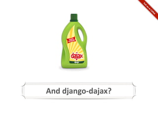 And	
  django-­‐dajax?
 