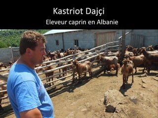 Kastriot Dajçi
Eleveur caprin en Albanie
 