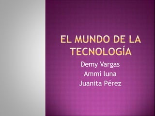 Demy Vargas
Ammi luna
Juanita Pérez
 
