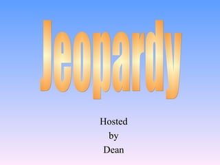 Hosted by Dean Jeopardy 