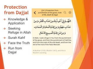 Protection
from Dajjal
 Knowledge &
Application
 Seeking
Refuge in Allah
 Surah Kahf
 Face the Truth
 Run from
Dajjal
 