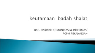 BAG. DAKWAH KOMUNIKASI & INFORMASI
PCPM PEKAJANGAN
 