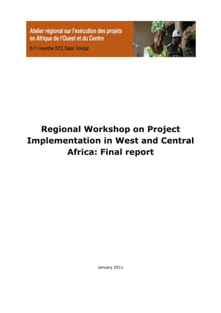 Regional Workshop on Project
Implementation in West and Central
       Africa: Final report




              January 2011
 