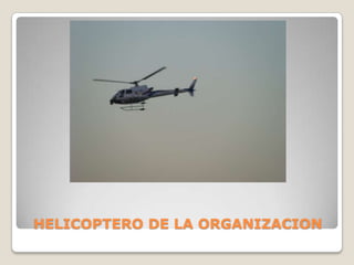 HELICOPTERO DE LA ORGANIZACION

 