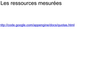 Les ressources mesurées http://code.google.com/appengine/docs/quotas.html 