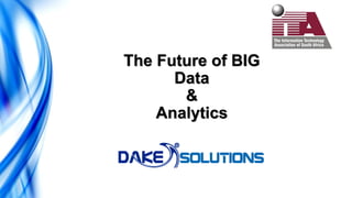 The Future of BIG
Data
&
Analytics
 