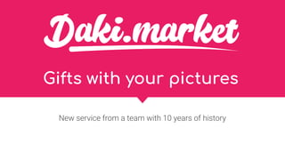 Gifts with your pictures
New service from a team with 10 years of history
 
