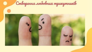 Створення любовних трикутників
 