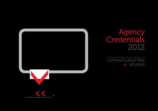 Agency
Credentials
     2012
communication that
   speal s volumes
 