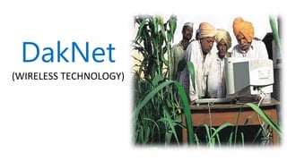 DakNet
(WIRELESS TECHNOLOGY)
 