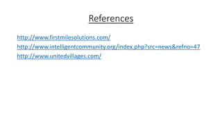 References
http://www.firstmilesolutions.com/
http://www.intelligentcommunity.org/index.php?src=news&refno=47
http://www.unitedvillages.com/
 