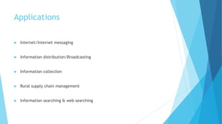 Applications 
 Internet/Internet messaging 
 Information distribution/Broadcasting 
 Information collection 
 Rural supply chain management 
 Information searching & web searching 
 