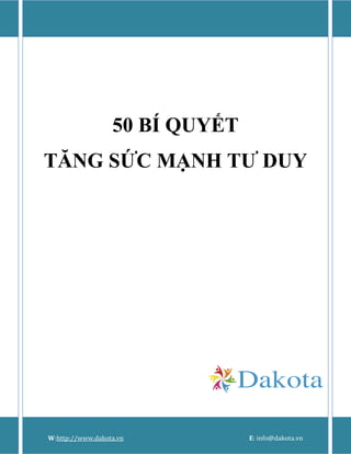 50 BÍ QUYẾT
TĂNG SỨC MẠNH TƯ DUY




W:http://www.dakota.vn          E: info@dakota.vn
 