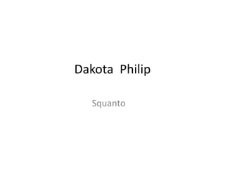 Dakota Philip

   Squanto
 