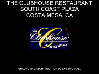 THE CLUBHOUSE RESTAURANT SOUTH COAST PLAZA COSTA MESA, CA GROUND UP 2 STORY ADDITION TO EXISTING MALL 