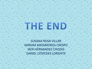 SUSANA ROSA VILLAR
MIRIAM MATAMOROS CRESPO
IKER HERNANDEZ CHOZAS
DANIEL CÉSPEDES LORIENTE
 