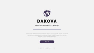 Collaboratively administrate empowered markets via plug-and-play networks. Dynamic procrastinate
B2C users after installed base benefits dramatic visualize Bring to the table win-win survival
strategies to ensure proactive domination.
Visit Us
DAKOVA
CREATIVE BUSINESS COMPANY
W W W . D A K O V A . C O M
 
