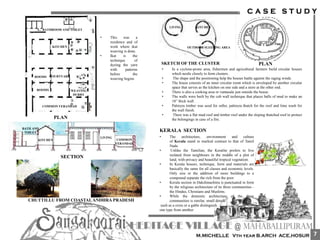 • This was a
residence and of
work where ikat
weaving is done.
• Ikat is the
technique of
dyeing the yarn
with patterns
before the
weaving begins
COMMON VERANDAH
COURTYARD
WEAVING
DURRY
ROOMS
ROOMS
KITCHEN
BATHROOM AND TOILET
COMMON
VERANDAH
LIVING
KITCHEN
BATH AND
TOILET
SECTION
CHUTTILLU FROM COASTALANDHRA PRADESH
LIVING KITCHEN
OUTDOOR SLEEPING AREA
SKETCH OF THE CLUSTER PLAN
• In a cyclone-prone area, fishermen and agricultural farmers build circular houses
which nestle closely to form clusters.
• The shape and the positioning help the houses battle against the raging winds.
• The house consists of an inner circular room which is enveloped by another circular
space that serves as the kitchen on one side and a store at the other end..
• There is also a cooking area or vantasala just outside the house.
• The walls were built by the cob wall technique that places balls of mud to make an
18” thick wall.
• Palmyra timber was used for rafter, palmyra thatch for the roof and lime wash for
the wall finish.
• There was a flat mud roof and timber roof under the sloping thatched roof to protect
the belongings in case of a fire.
KERALA SECTION
• The architecture, environment and culture
of Kerala stand in marked contrast to that of Tamil
Nadu
• Unlike the Tamilian, the Keralite prefers to live
isolated from neighbours in the middle of a plot of
land, with privacy and beautiful tropical vegetation.
• In Kerala houses, technique, form and materials are
basically the same for all classes and economic levels.
Only size or the addition of more buildings to a
compound separate the rich from the poor.
• Kerala section in Dakshinachitra is punctuated in form
by the religious architecture of its three communities -
the Hindus, Christians and Muslims.
• While the domestic architecture of the three
communities is similar, small details
such as a cross or a gable distinguish
one type from another.
PLAN
7
 