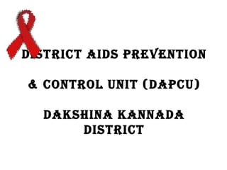 DISTRICT AIDS PREVENTION

& CONTROL UNIT (DAPCU)

  DAKSHINA KANNADA
      DISTRICT
 