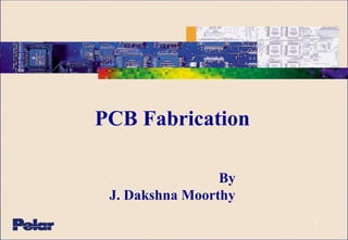By
J. Dakshna Moorthy
PCB Fabrication
 