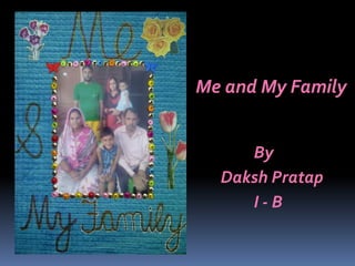 Me and My Family
By
Daksh Pratap
I - B
 