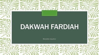DAKWAH FARDIAH
Mustafa masyhur
 