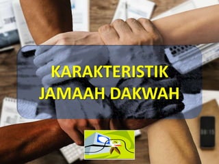 KARAKTERISTIK
JAMAAH DAKWAH
 