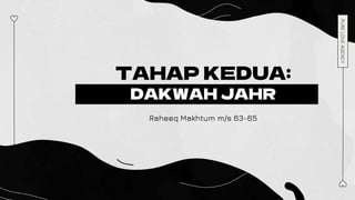 TAHAP KEDUA:
DAKWAH JAHR
Raheeq Makhtum m/s 63-65
PURE
LOVE
AGENCY
 