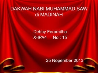 DAKWAH NABI MUHAMMAD SAW
di MADINAH
Debby Feramitha
X-IPA4 No : 15
25 Nopember 2013
 