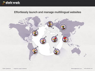 Effortlessly launch and manage multilingual websitesEffortlessly launch and manage multilingual websites
www.dakwak.comwww.dakwak.comWaheed@dakwak.comWaheed@dakwak.comAngelList: angel.co/dakwakAngelList: angel.co/dakwakTwitter: @dakwakTwitter: @dakwak
 