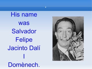. His name was Salvador Felipe Jacinto Dalí I Domènech.