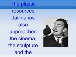 The plastic resources dalinianos also approached the cinema, the sculpture and the photography