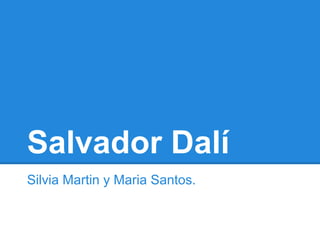 Salvador Dalí
Silvia Martin y Maria Santos.
 