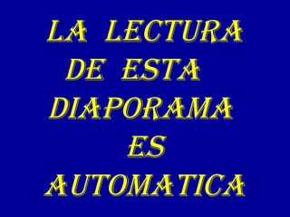 La LECTura
dE ESTa
dIaPOraMa
ES
auTOMaTICa
