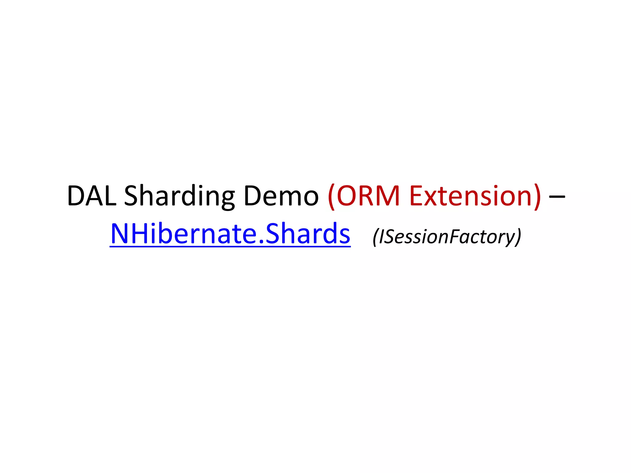 DAL Sharding Demo (ORM Extension) – 
NHibernate.Shards (ISessionFactory) 
 