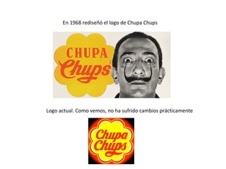 En 1968 rediseñó el logo de Chupa Chups
Logo actual. Como vemos, no ha sufrido cambios prácticamente
 