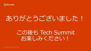 ありがとうございました！
この後も Tech Summit
お楽しみください！
 