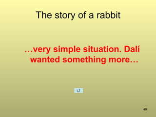49
The story of a rabbit
…very simple situation. Dalí
wanted something more…
 