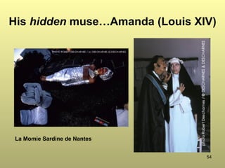 54
His hidden muse…Amanda (Louis XIV)
La Momie Sardine de Nantes
 