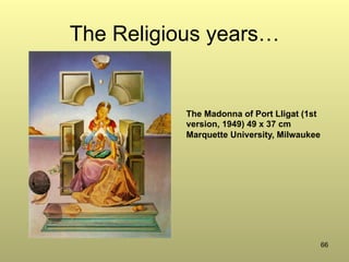 66
The Religious years…
The Madonna of Port Lligat (1st
version, 1949) 49 x 37 cm
Marquette University, Milwaukee
 