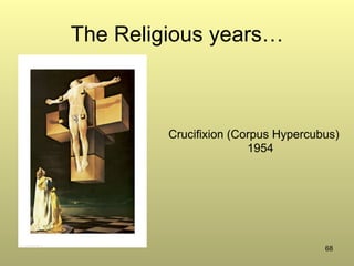 68
The Religious years…
Crucifixion (Corpus Hypercubus)
1954
 